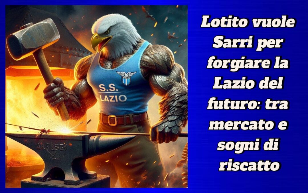 Lotito vuole Sarri: quattro rinforzi e un bomber per rilanciare la Lazio